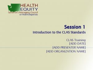 Session 1 Introduction to the CLAS Standards CLAS