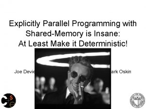 Explicitly Parallel Programming with SharedMemory is Insane At