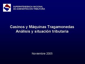 SUPERINTENDENCIA NACIONAL DE ADMINISTRACIN TRIBUTARIA Casinos y Mquinas