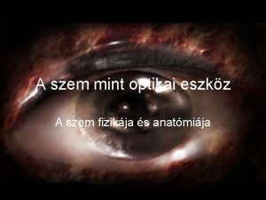 A szem mint optikai eszkz A szem fizikja