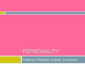 PERSONALITY Patterns of feelings motives behavior The Trait