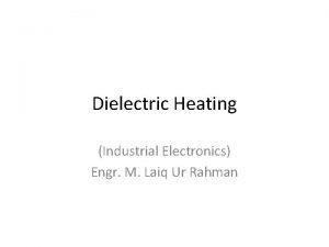 Dielectric Heating Industrial Electronics Engr M Laiq Ur