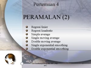 Pertemuan 4 PERAMALAN 2 Regresi linier Regresi kuadratis