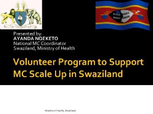 Presented by AYANDA NQEKETO National MC Coordinator Swaziland