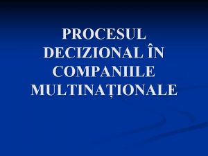 PROCESUL DECIZIONAL N COMPANIILE MULTINAIONALE Elementele componente ale