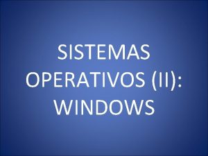 SISTEMAS OPERATIVOS II WINDOWS El sistema operativo S