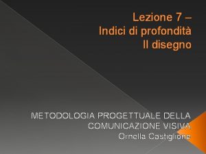 Lezione 7 Indici di profondit Il disegno METODOLOGIA