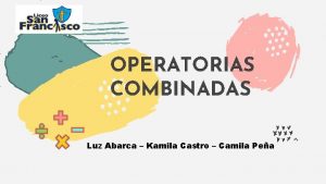 OPERATORIAS COMBINADAS Luz Abarca Kamila Castro Camila Pea