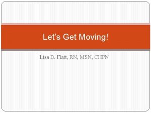 Lets Get Moving Lisa B Flatt RN MSN