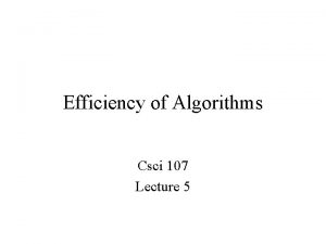 Efficiency of Algorithms Csci 107 Lecture 5 Last