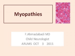 Myopathies F Ahmadabadi MD Child Neurologist ARUMS OCT