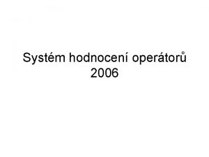 Systm hodnocen opertor 2006 Hodnocen Opertor zcvik Opertor