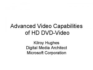 Advanced Video Capabilities of HD DVDVideo Kilroy Hughes