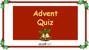 Advent Quiz 1 What does Advent mean Christmas