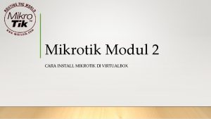 Mikrotik Modul 2 CARA INSTALL MIKROTIK DI VIRTUALBOX