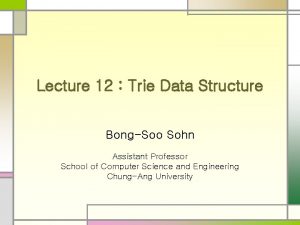 Lecture 12 Trie Data Structure BongSoo Sohn Assistant