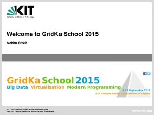 Welcome to Grid Ka School 2015 Achim Streit