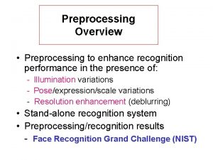 Preprocessing Overview Preprocessing to enhance recognition performance in
