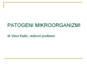 PATOGENI MIKROORGANIZMI dr Vera Kati redovni profesor Istorijski