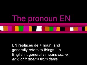 The pronoun EN EN replaces de noun and