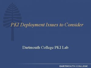 PKI Deployment Issues to Consider Dartmouth College PKI