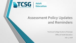 Assessment Policy Updates and Reminders Technical College System
