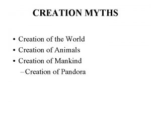 CREATION MYTHS Creation of the World Creation of