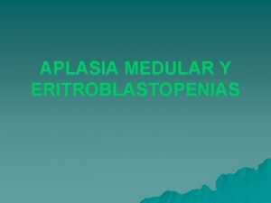 APLASIA MEDULAR Y ERITROBLASTOPENIAS QUE ES u ES