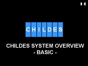 CHILDES SYSTEM OVERVIEW BASIC 1 What is CHILDES