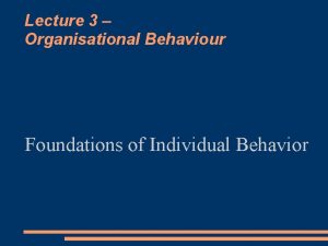 Lecture 3 Organisational Behaviour Foundations of Individual Behavior