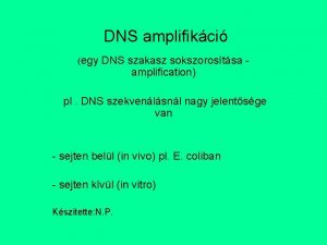 DNS amplifikci egy DNS szakasz sokszorostsa amplification pl