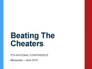 Beating The Cheaters FTA NATIONAL CONFERENCE Milwaukee April