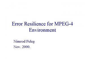 Error Resilience for MPEG4 Environment Nimrod Peleg Nov