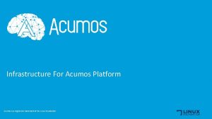 Infrastructure For Acumos Platform Acumos is a registered