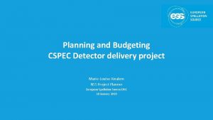 Planning and Budgeting CSPEC Detector delivery project MarieLouise