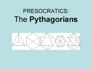 PRESOCRATICS The Pythagorians Two Philosophical Visions Milesian Materialism