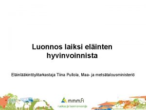 Luonnos laiksi elinten hyvinvoinnista Elinlkintylitarkastaja Tiina Pullola Maa