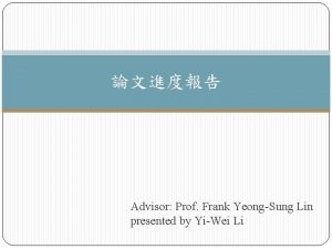 Advisor Prof Frank YeongSung Lin presented by YiWei