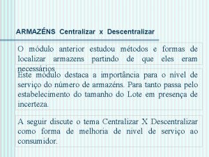 ARMAZNS Centralizar x Descentralizar O mdulo anterior estudou