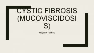 CYSTIC FIBROSIS MUCOVISCIDOSI S Mayuko Yashiro Cystic Fibrosis