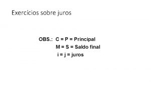 Exerccios sobre juros OBS C Principal M Saldo