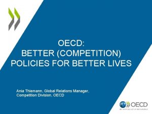 OECD BETTER COMPETITION POLICIES FOR BETTER LIVES Ania