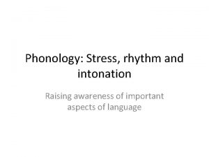 Phonology Stress rhythm and intonation Raising awareness of