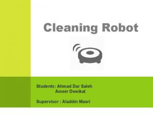 Cleaning Robot Students Ahmad Dar Saleh Ameer Dweikat