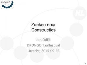 Zoeken naar Constructies Jan Odijk DRONGO Taalfestival Utrecht