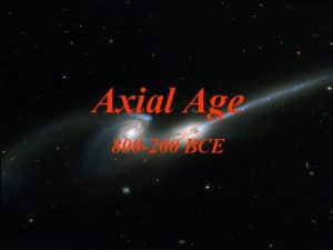 Axial Age 800 200 BCE 1 Axial Age