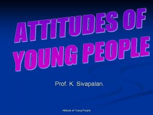 Prof K Sivapalan Attitude of Young People Attitude