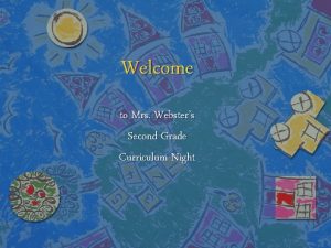 Welcome to Mrs Websters Second Grade Curriculum Night