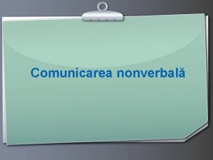 Comunicarea nonverbal Definiie Comunicarea nonverbal reprezint un cumul