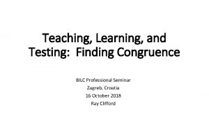 Teaching Learning and Testing Finding Congruence BILC Professional